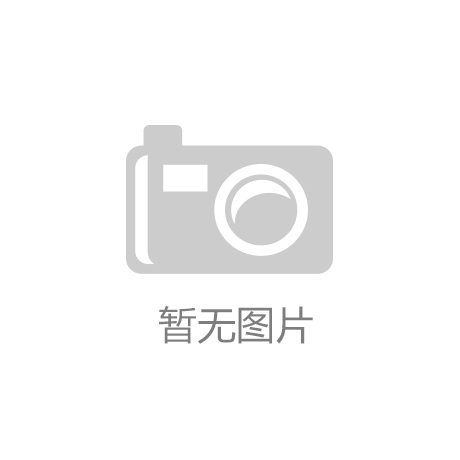 pp电子平台浙江|玛雅网更新|乐清：攀高向强 老产业追“新”